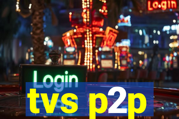 tvs p2p